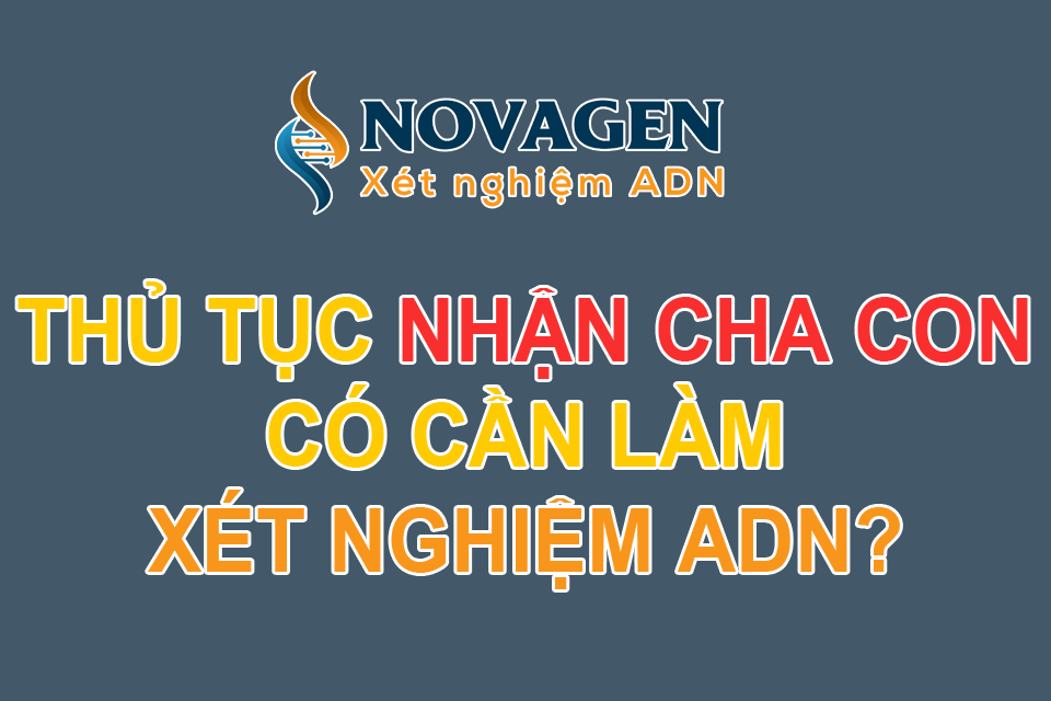 nhận cha con có cần làm xét nghiệm adn